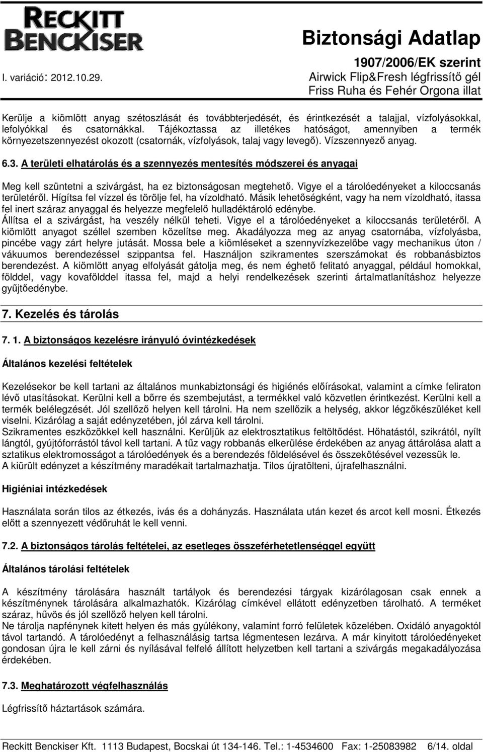 A területi elhatárolás és a szennyezés mentesítés módszerei és anyagai Meg kell szüntetni a szivárgást, ha ez biztonságosan megtehető. Vigye el a tárolóedényeket a kiloccsanás területéről.