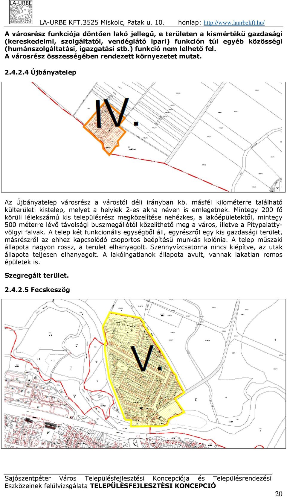 másfél kilométerre található külterületi kistelep, melyet a helyiek 2-es akna néven is emlegetnek.