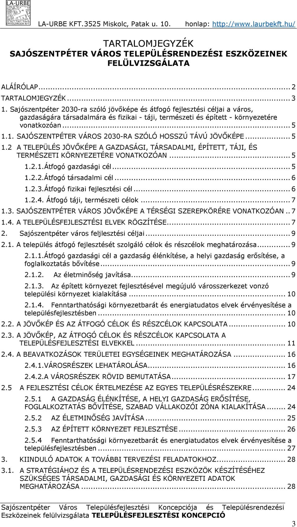 1. SAJÓSZENTPÉTER VÁROS 2030-RA SZÓLÓ HOSSZÚ TÁVÚ JÖVŐKÉPE... 5 1.2 A TELEPÜLÉS JÖVŐKÉPE A GAZDASÁGI, TÁRSADALMI, ÉPÍTETT, TÁJI, ÉS TERMÉSZETI KÖRNYEZETÉRE VONATKOZÓAN... 5 1.2.1.Átfogó gazdasági cél.