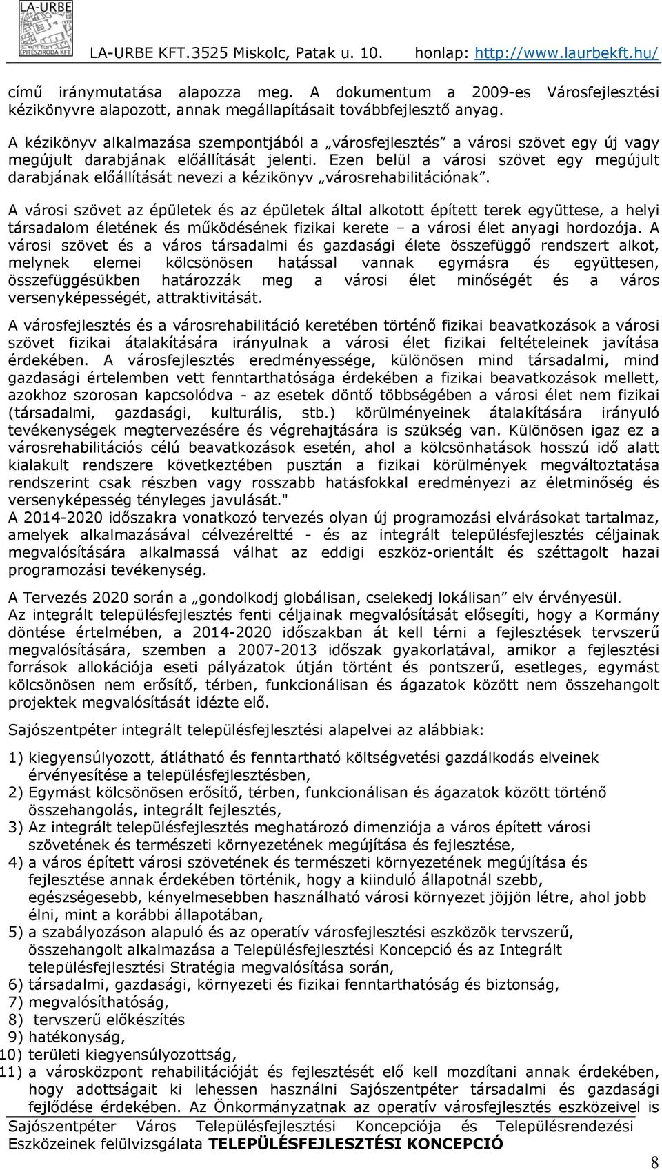 Ezen belül a városi szövet egy megújult darabjának előállítását nevezi a kézikönyv városrehabilitációnak.