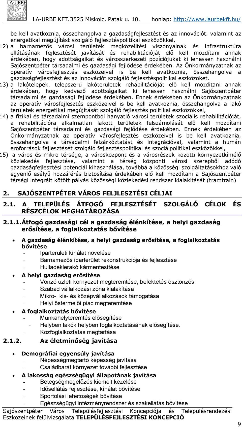 rehabilitációját elő kell mozdítani annak érdekében, hogy adottságaikat és városszerkezeti pozíciójukat ki lehessen használni Sajószentpéter társadalmi és gazdasági fejlődése érdekében.