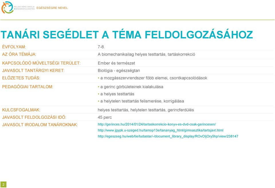 FELDOLGOZÁSI IDŐ: JAVASOLT IRODALOM TANÁROKNAK: Ember és természet Biológia - egészségtan a mozgásszervrendszer főbb elemei, csontkapcsolódások a gerinc görbületeinek kialakulása a helyes testtartás