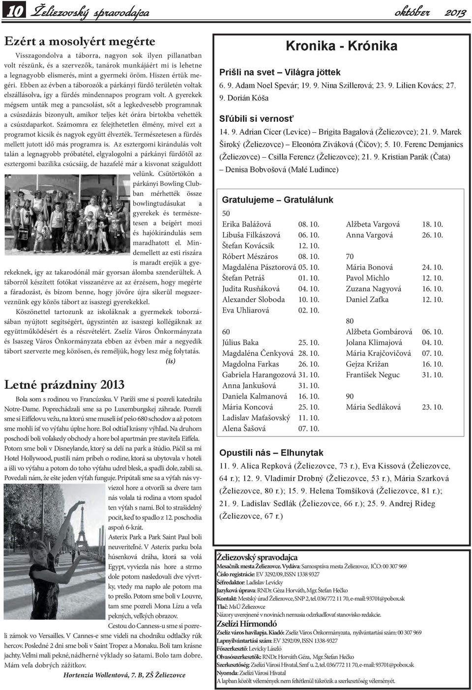 A gyerekek mégsem unták meg a pancsolást, sőt a legkedvesebb programnak a csúszdázás bizonyult, amikor teljes két órára birtokba vehették a csúszdaparkot.
