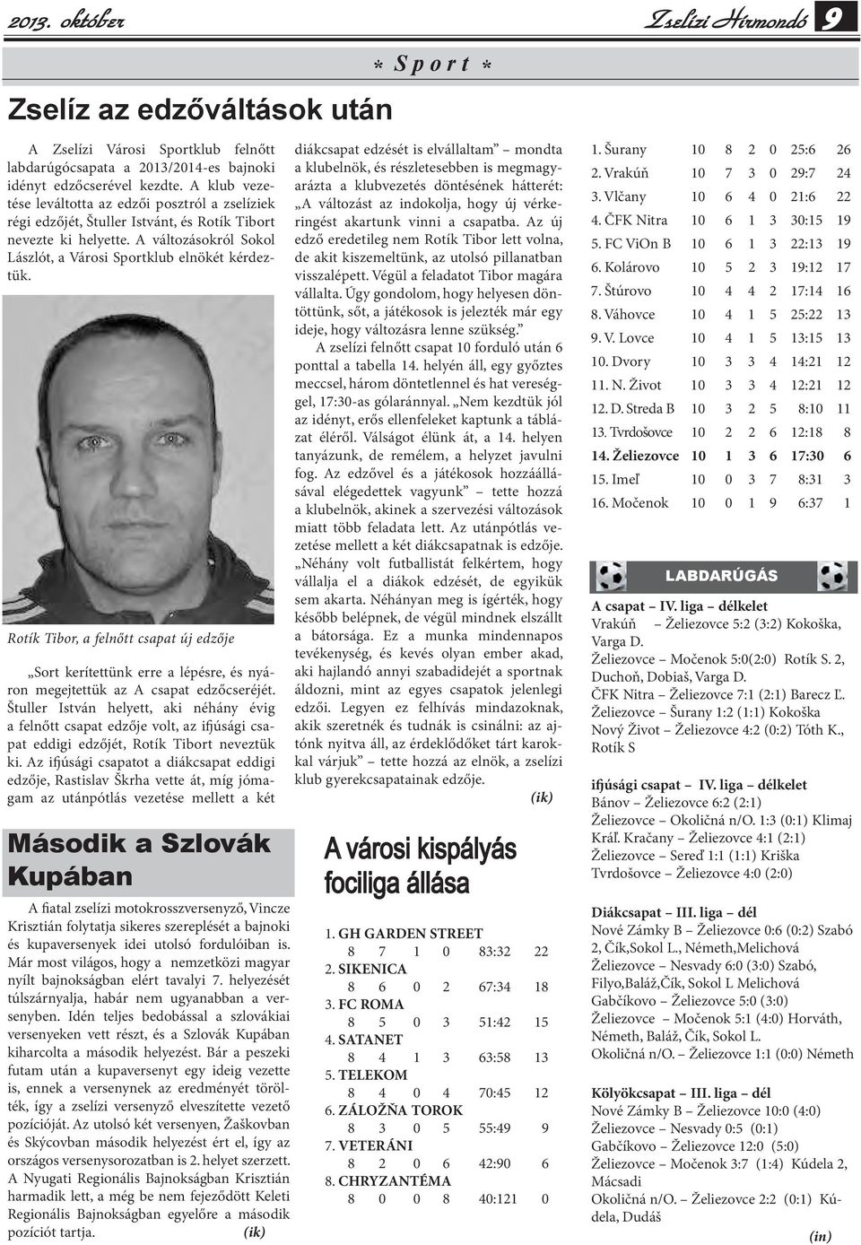 Rotík Tibor, a felnőtt csapat új edzője Sort kerítettünk erre a lépésre, és nyáron megejtettük az A csapat edzőcseréjét.