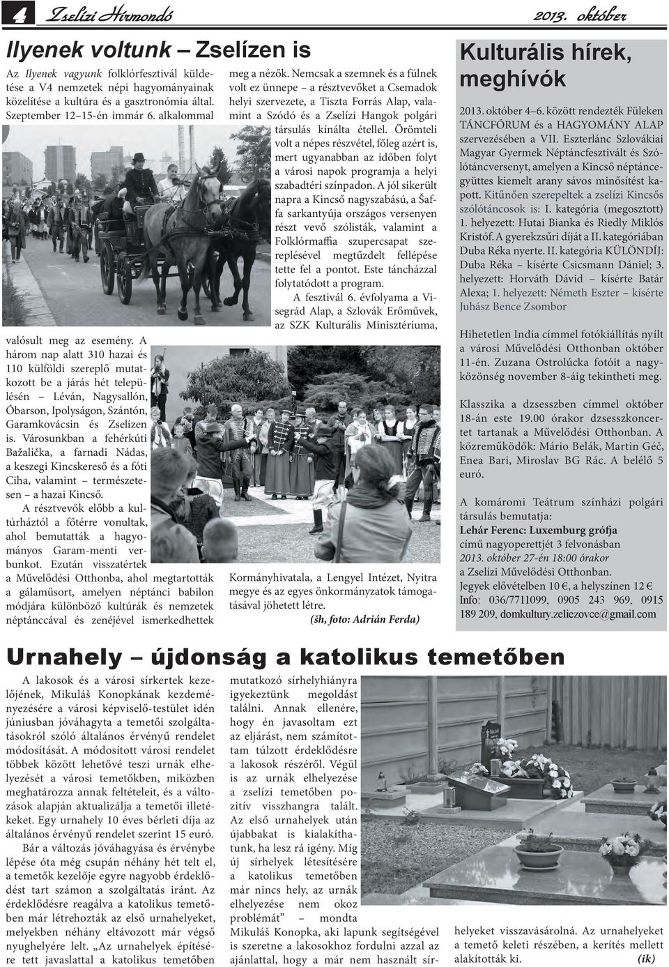 A három nap alatt 310 hazai és 110 külföldi szereplő mutatkozott be a járás hét településén Léván, Nagysallón, Óbarson, Ipolyságon, Szántón, Garamkovácsin és Zselízen is.