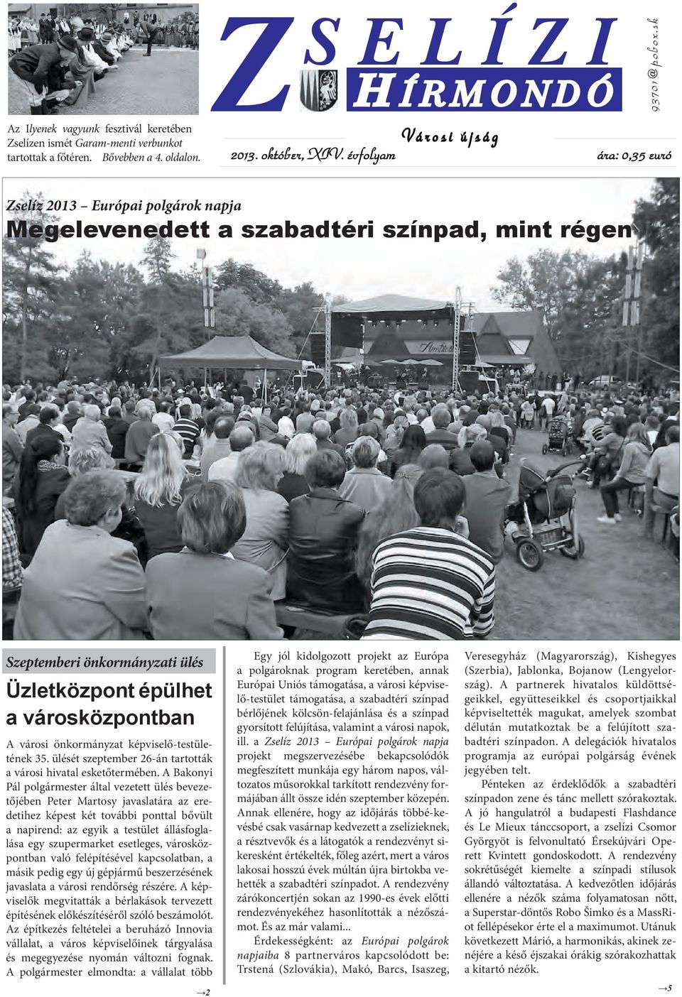 sk ára: 0,35 euró Zselíz 2013 Európai polgárok napja Megelevenedett a szabadtéri színpad, mint régen Szeptemberi önkormányzati ülés Üzletközpont épülhet a városközpontban A városi önkormányzat