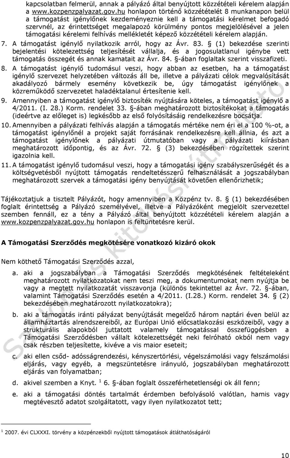 jelen támogatási kérelemi felhívás mellékletét képező közzétételi kérelem alapján. 7. A támogatást igénylő nyilatkozik arról, hogy az Ávr. 83.