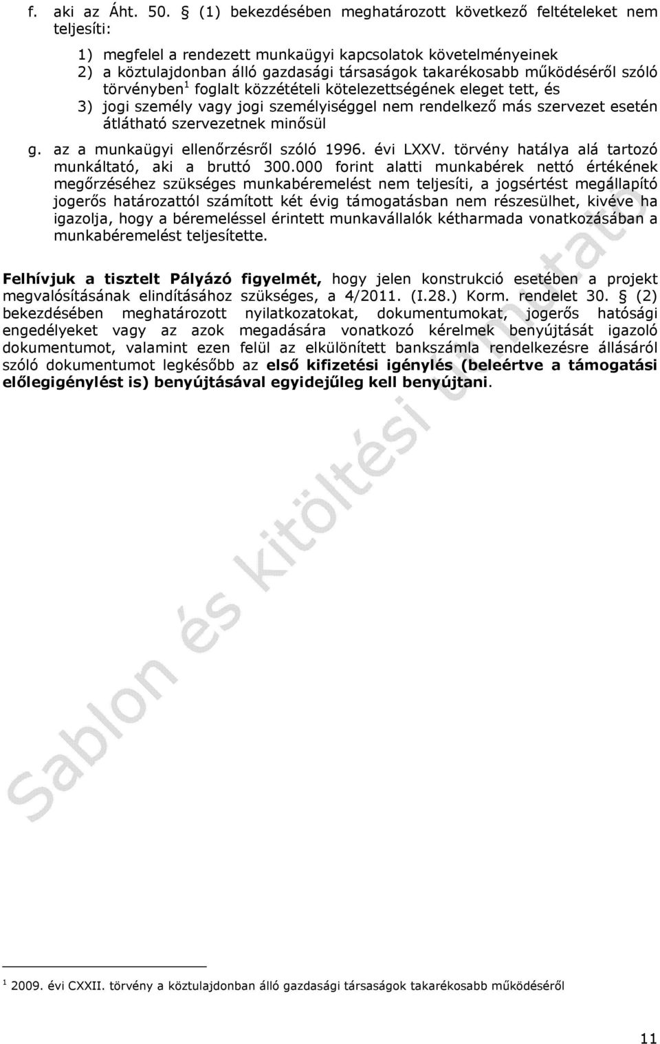 működéséről szóló törvényben 1 foglalt közzétételi kötelezettségének eleget tett, és 3) jogi személy vagy jogi személyiséggel nem rendelkező más szervezet esetén átlátható szervezetnek minősül g.