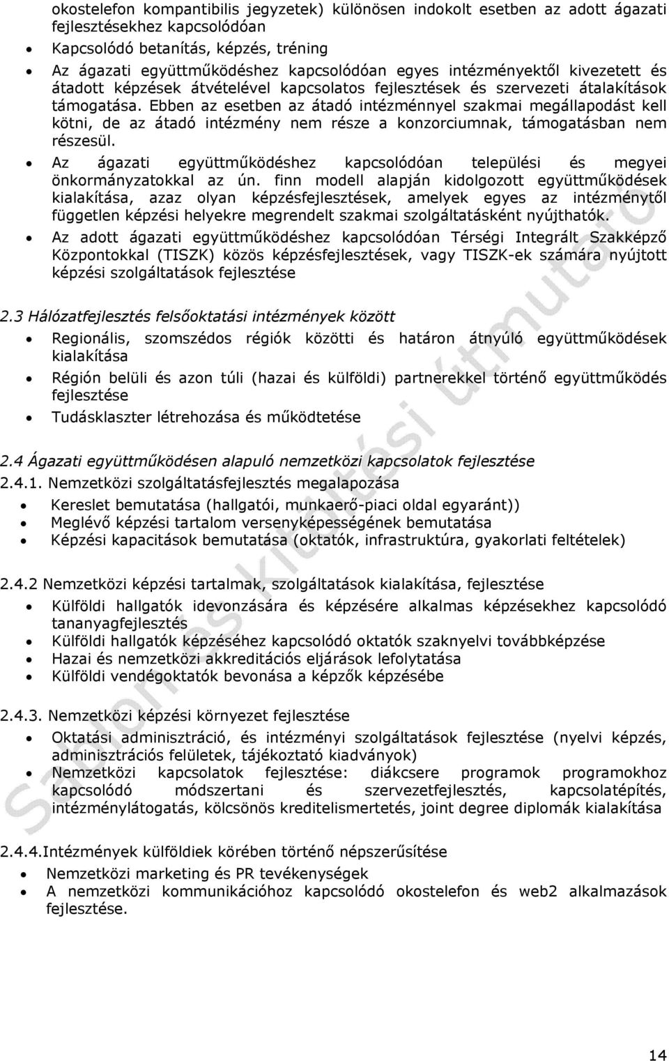 Ebben az esetben az átadó intézménnyel szakmai megállapodást kell kötni, de az átadó intézmény nem része a konzorciumnak, támogatásban nem részesül.
