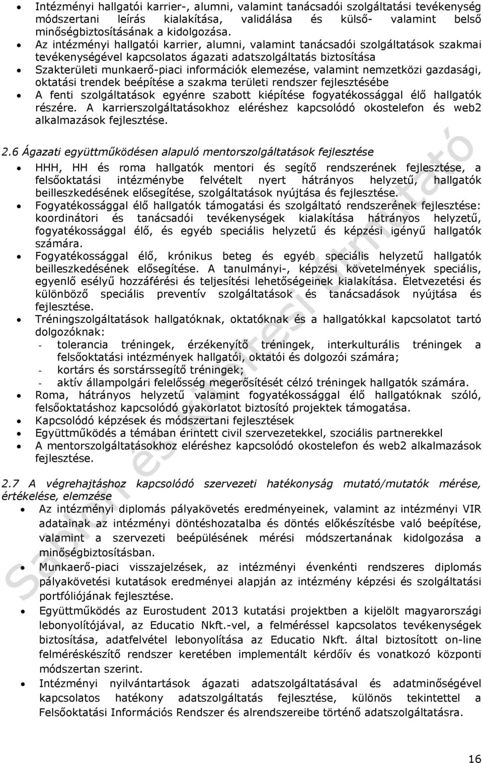 valamint nemzetközi gazdasági, oktatási trendek beépítése a szakma területi rendszer fejlesztésébe A fenti szolgáltatások egyénre szabott kiépítése fogyatékossággal élő hallgatók részére.
