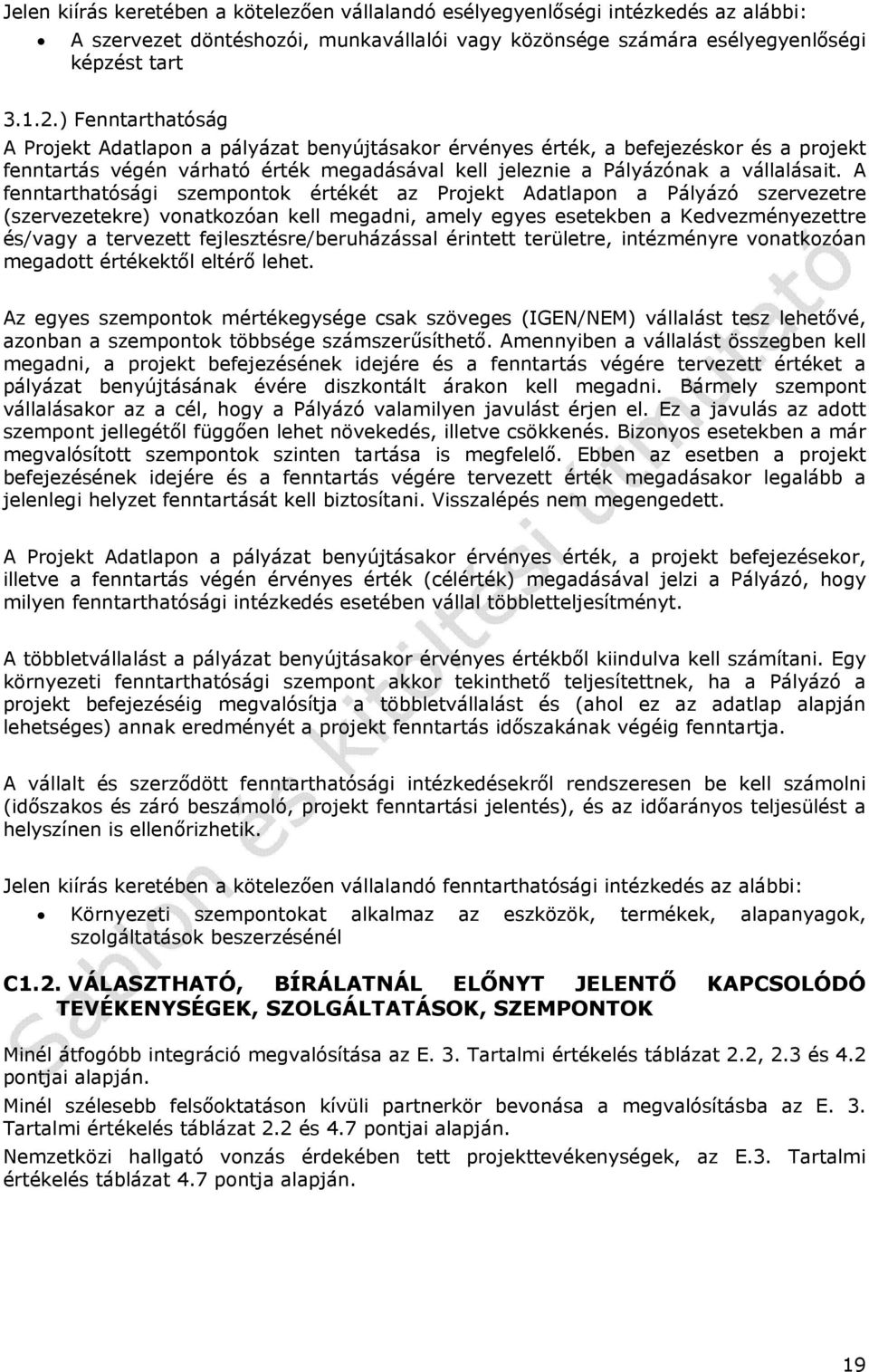 A fenntarthatósági szempontok értékét az Projekt Adatlapon a Pályázó szervezetre (szervezetekre) vonatkozóan kell megadni, amely egyes esetekben a Kedvezményezettre és/vagy a tervezett