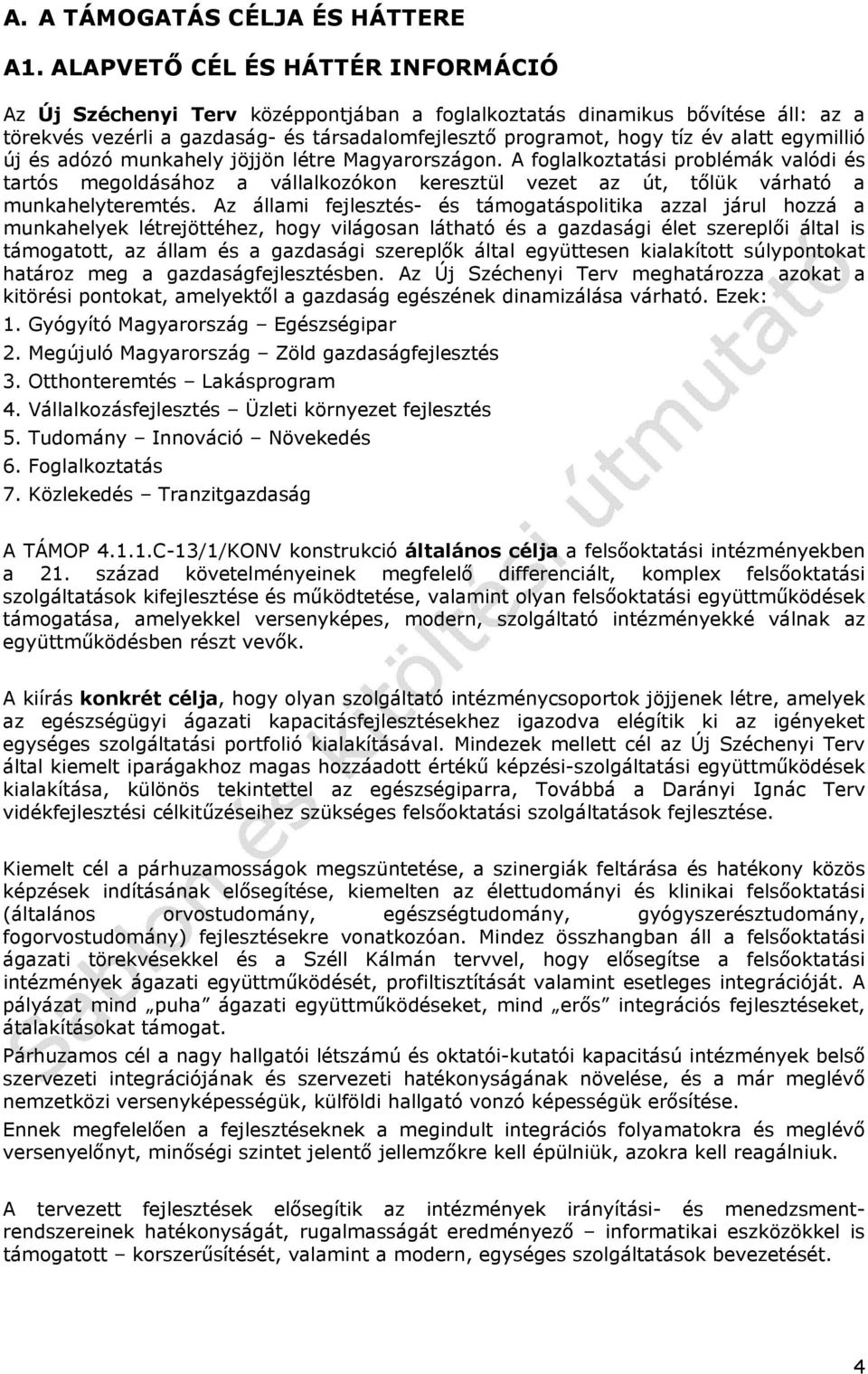 egymillió új és adózó munkahely jöjjön létre Magyarországon. A foglalkoztatási problémák valódi és tartós megoldásához a vállalkozókon keresztül vezet az út, tőlük várható a munkahelyteremtés.