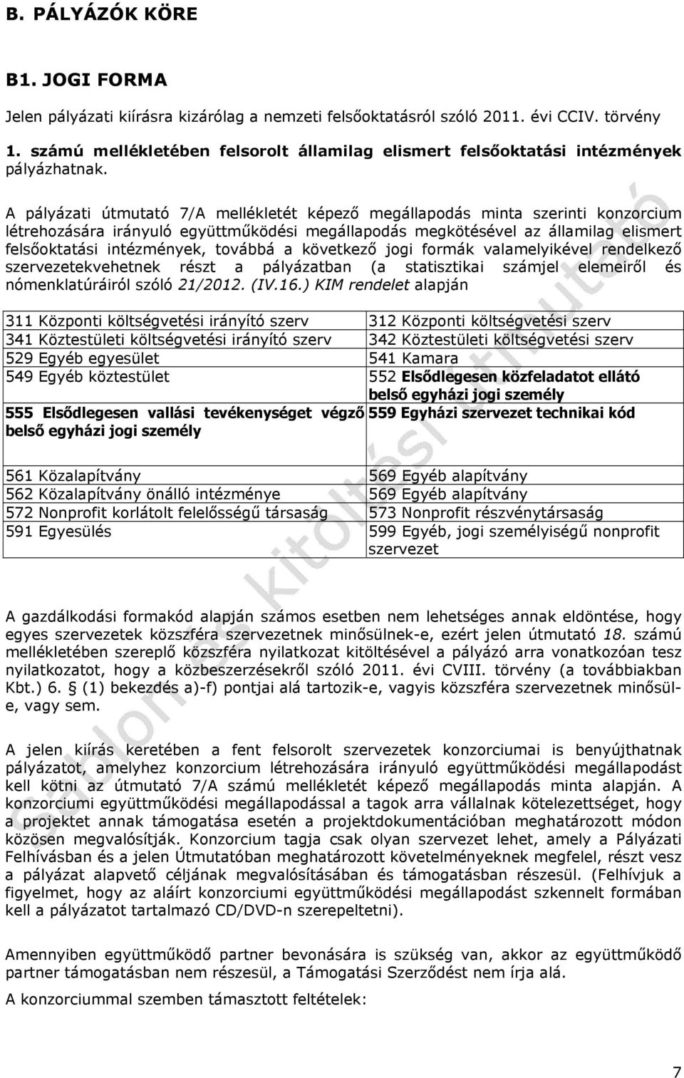 A pályázati útmutató 7/A mellékletét képező megállapodás minta szerinti konzorcium létrehozására irányuló együttműködési megállapodás megkötésével az államilag elismert felsőoktatási intézmények,