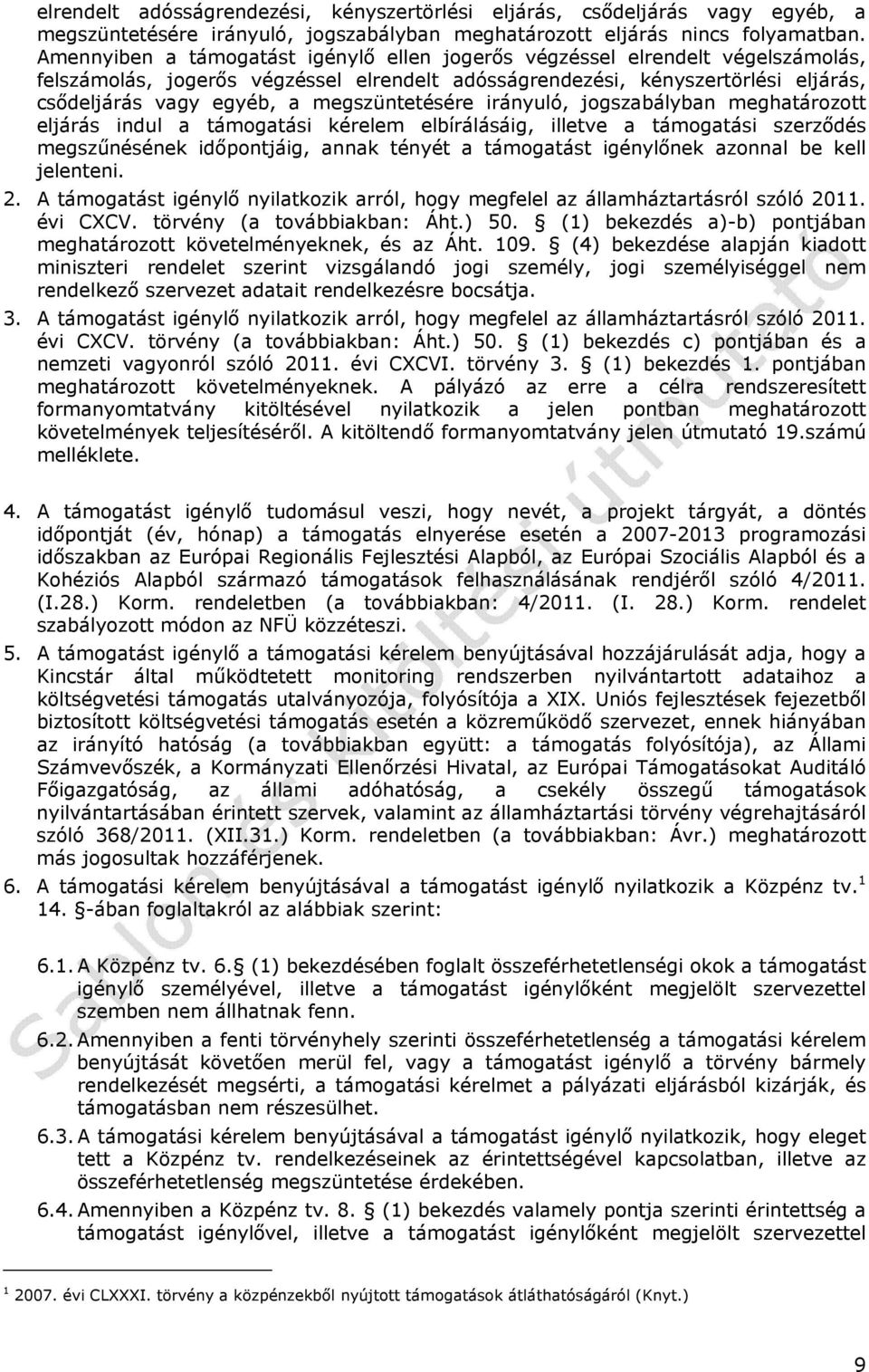 megszüntetésére irányuló, jogszabályban meghatározott eljárás indul a támogatási kérelem elbírálásáig, illetve a támogatási szerződés megszűnésének időpontjáig, annak tényét a támogatást igénylőnek
