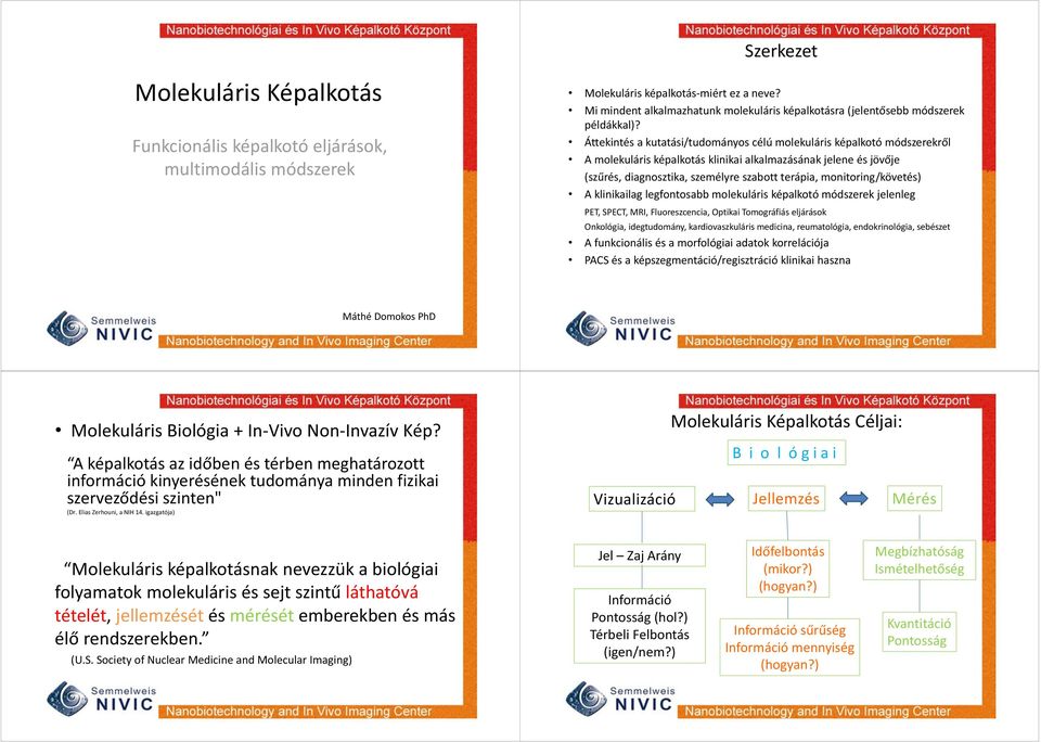 Áttekintés a kutatási/tudományos célú molekuláris képalkotó módszerekről A molekuláris képalkotás klinikai alkalmazásának jelene és jövője (szűrés, diagnosztika, személyre szabott terápia,