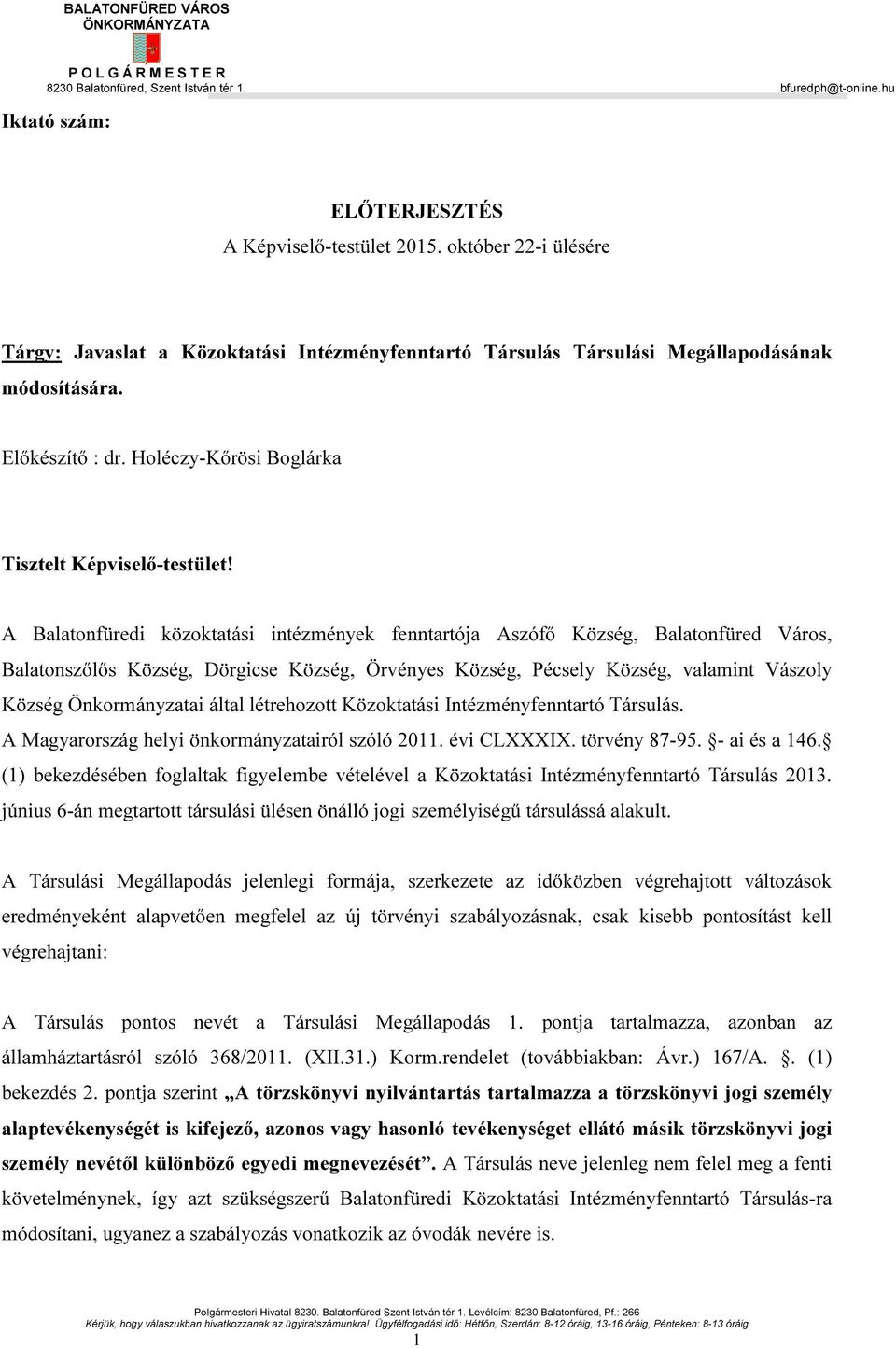 A Balatonfüredi közoktatási intézmények fenntartója Aszófő Község, Balatonfüred Város, Balatonszőlős Község, Dörgicse Község, Örvényes Község, Pécsely Község, valamint Vászoly Község Önkormányzatai