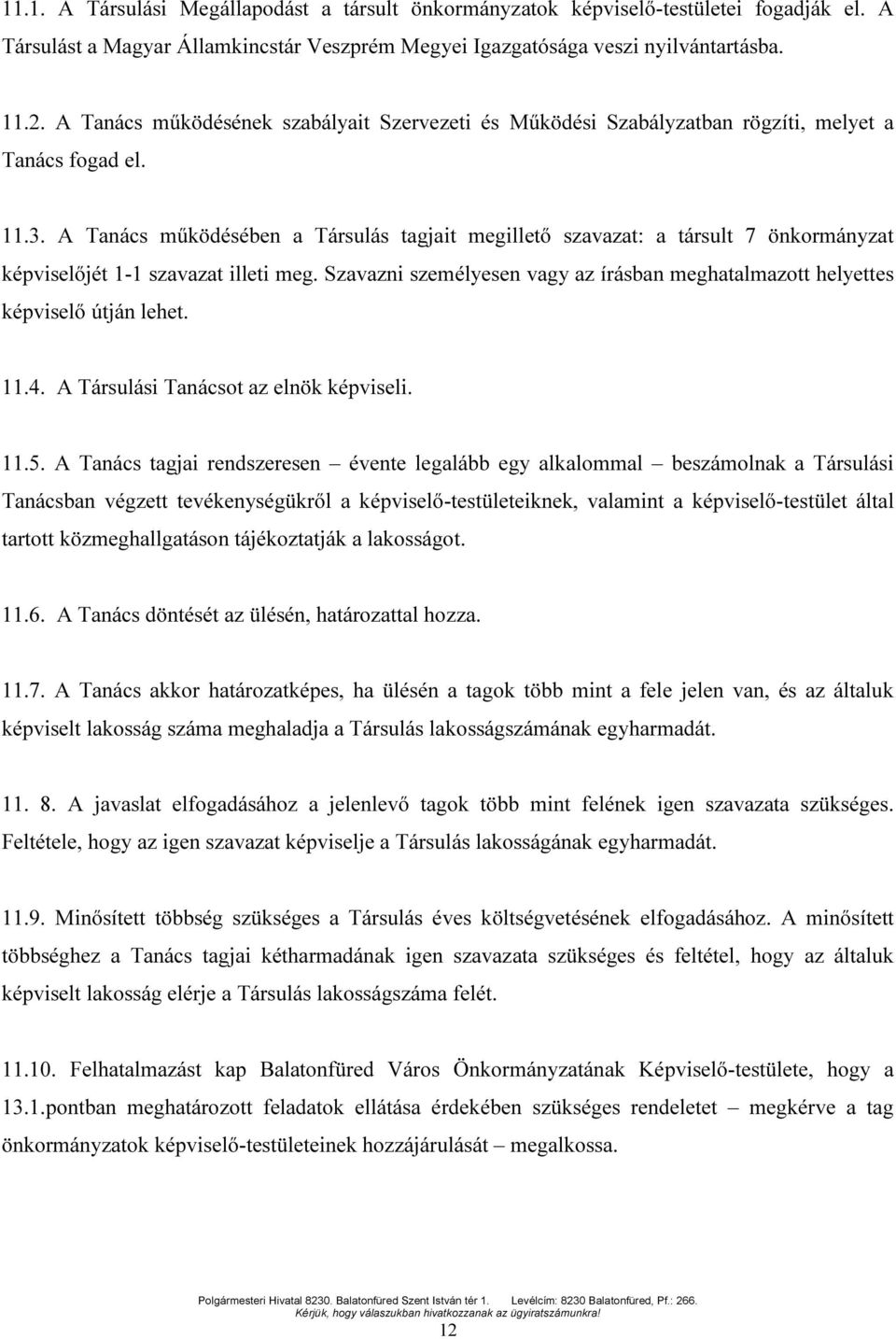 A Tanács működésében a Társulás tagjait megillető szavazat: a társult 7 önkormányzat képviselőjét 1-1 szavazat illeti meg.