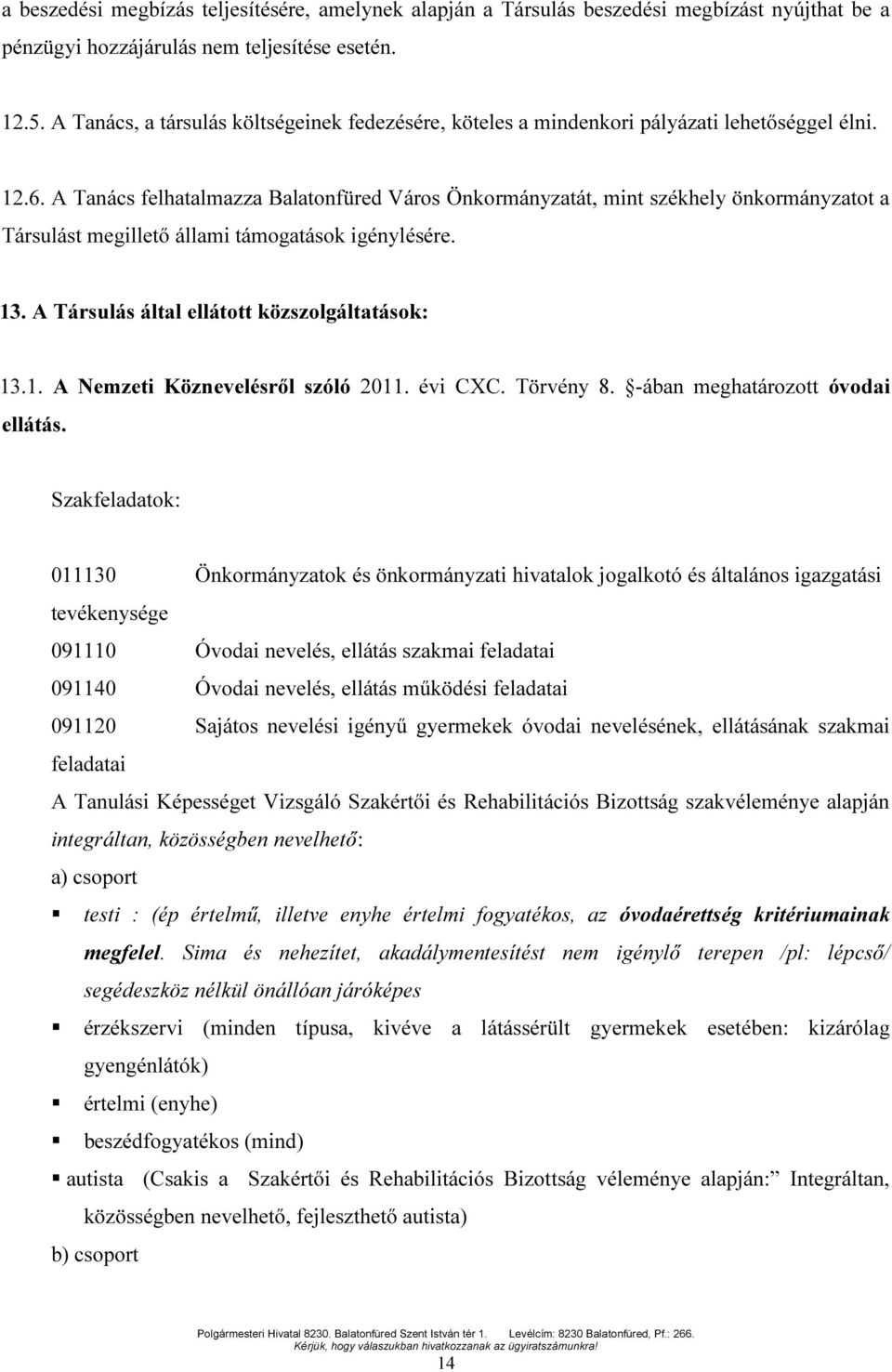 A Tanács felhatalmazza Balatonfüred Város Önkormányzatát, mint székhely önkormányzatot a Társulást megillető állami támogatások igénylésére. 13. A Társulás által ellátott közszolgáltatások: 13.1. A Nemzeti Köznevelésről szóló 2011.