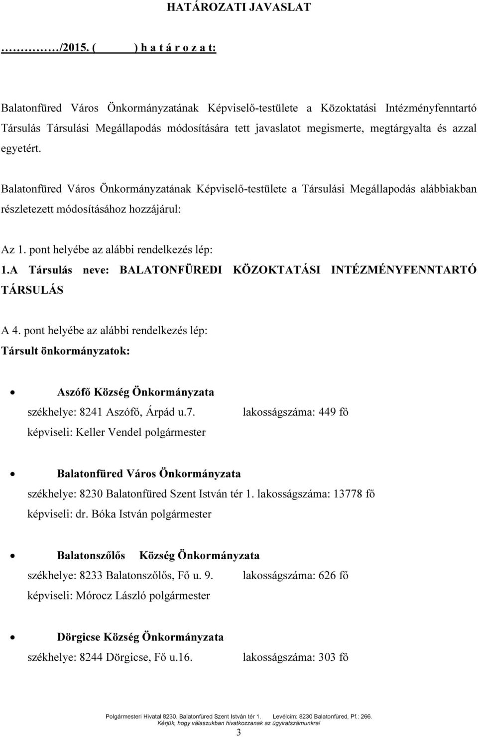 és azzal egyetért. Balatonfüred Város Önkormányzatának Képviselő-testülete a Társulási Megállapodás alábbiakban részletezett módosításához hozzájárul: Az 1. pont helyébe az alábbi rendelkezés lép: 1.