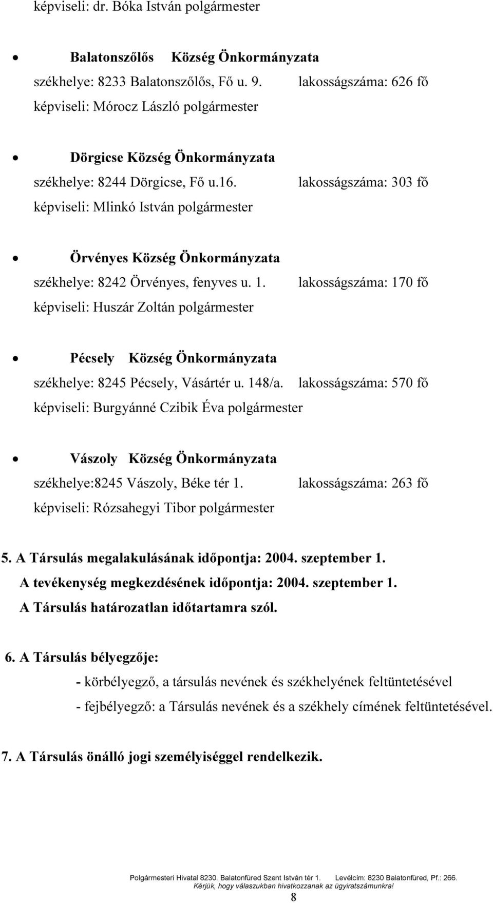 képviseli: Mlinkó István polgármester lakosságszáma: 303 fő Örvényes Község Önkormányzata székhelye: 8242 Örvényes, fenyves u. 1.