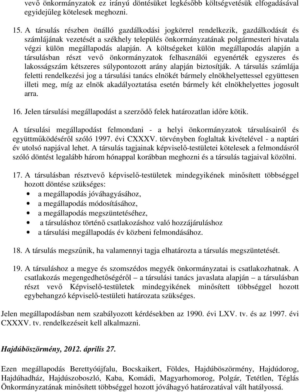 A költségeket külön megállapodás alapján a társulásban részt vevő önkormányzatok felhasználói egyenérték egyszeres és lakosságszám kétszeres súlypontozott arány alapján biztosítják.