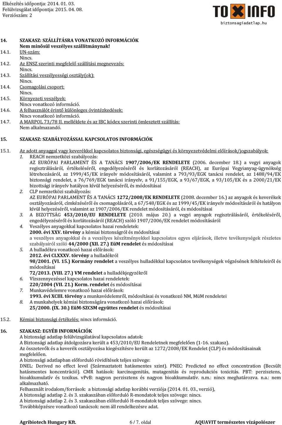 A felhasználót érintő különleges óvintézkedések: Nincs vonatkozó információ. 14.7. A MARPOL 73/78 II. melléklete és az IBC kódex szerinti ömlesztett szállítás: Nem alkalmazandó. 15.