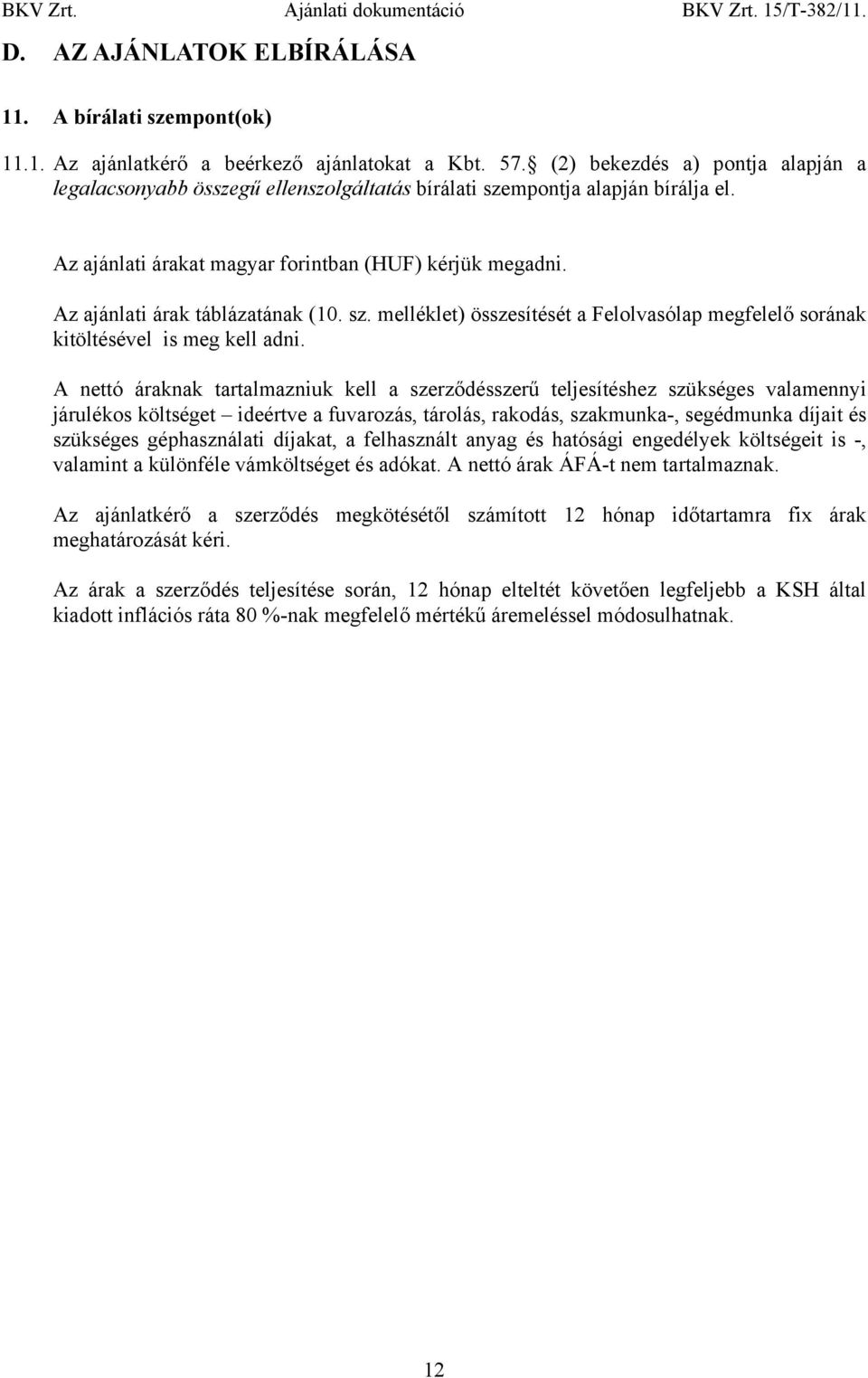 Az ajánlati árak táblázatának (10. sz. melléklet) összesítését a Felolvasólap megfelelő sorának kitöltésével is meg kell adni.