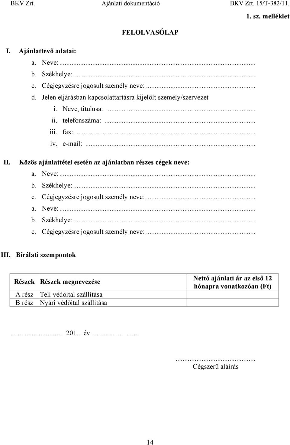 Közös ajánlattétel esetén az ajánlatban részes cégek neve: a. Neve:... b. Székhelye:... c. Cégjegyzésre jogosult személy neve:... a. Neve:... b. Székhelye:... c. Cégjegyzésre jogosult személy neve:... III.