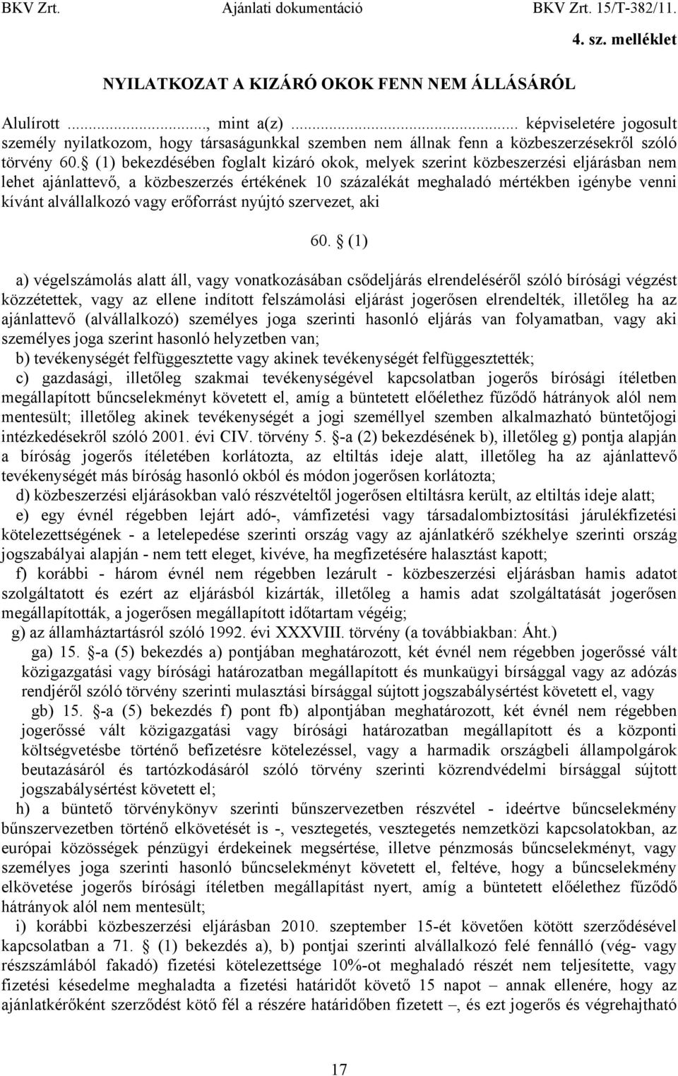 (1) bekezdésében foglalt kizáró okok, melyek szerint közbeszerzési eljárásban nem lehet ajánlattevő, a közbeszerzés értékének 10 százalékát meghaladó mértékben igénybe venni kívánt alvállalkozó vagy