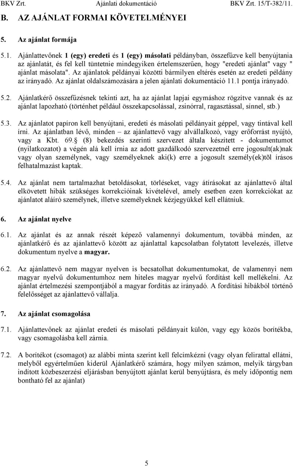 másolata". Az ajánlatok példányai közötti bármilyen eltérés esetén az eredeti példány az irányadó. Az ajánlat oldalszámozására a jelen ajánlati dokumentáció 11.1 pontja irányadó. 5.2.