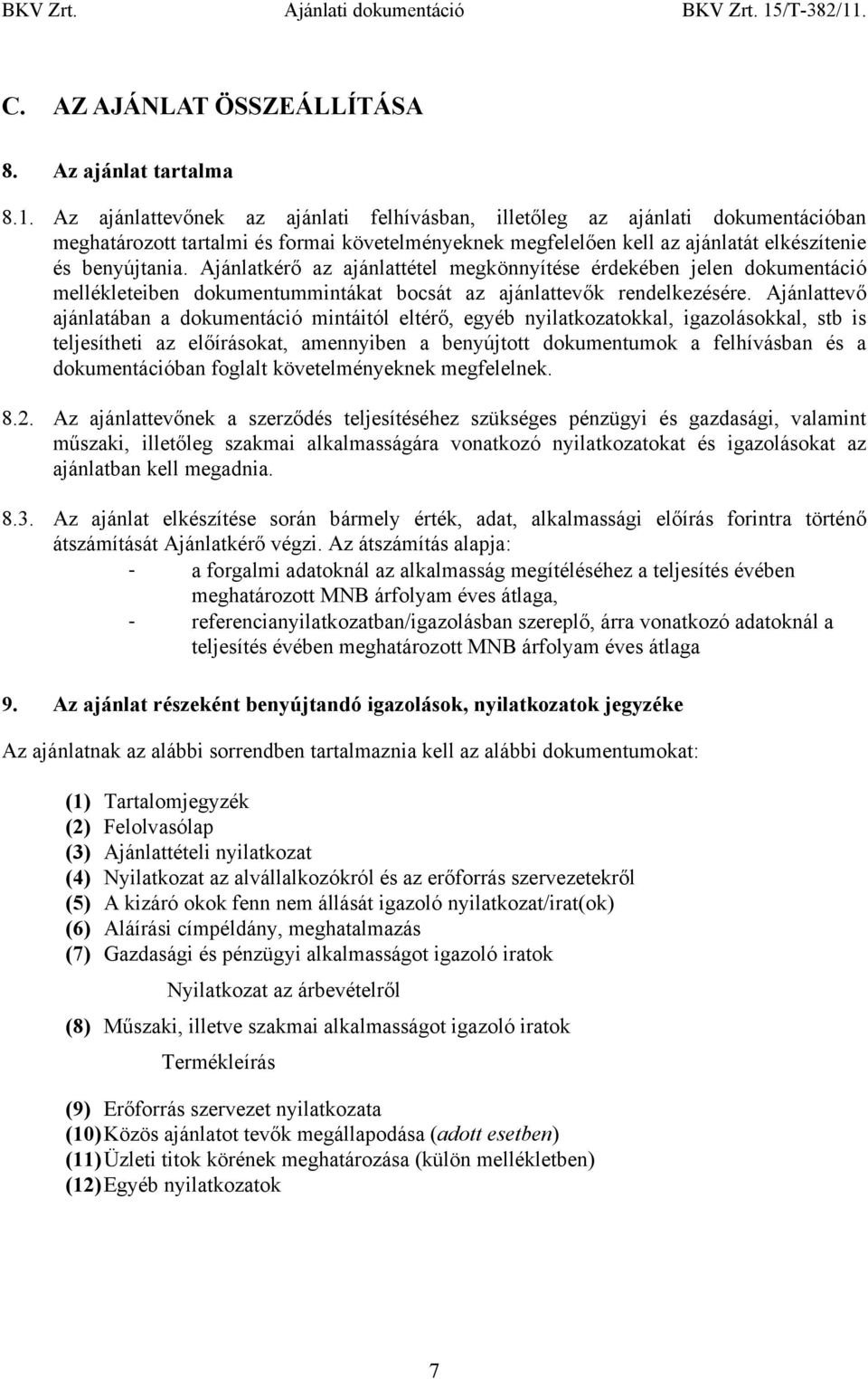 Ajánlatkérő az ajánlattétel megkönnyítése érdekében jelen dokumentáció mellékleteiben dokumentummintákat bocsát az ajánlattevők rendelkezésére.