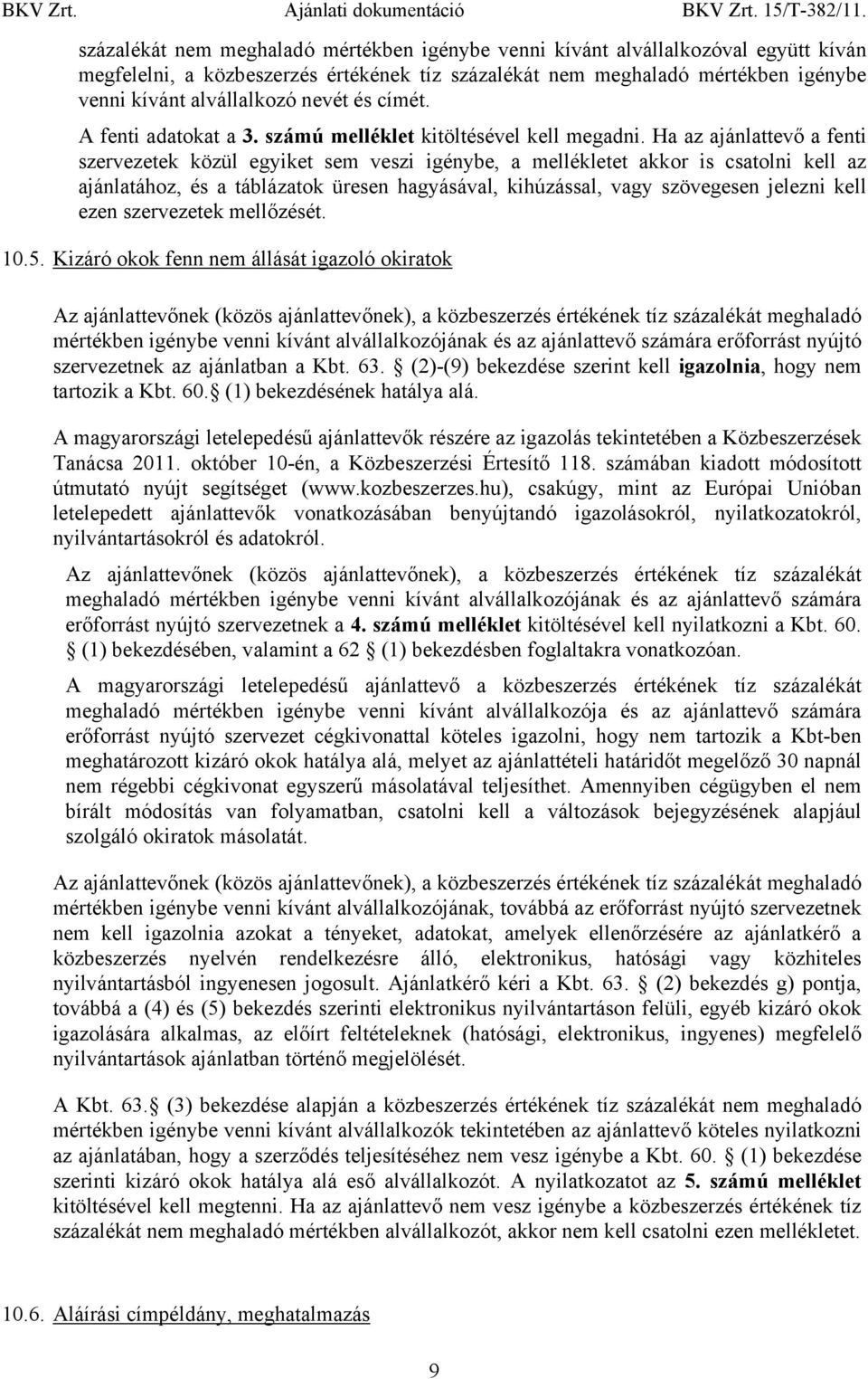 Ha az ajánlattevő a fenti szervezetek közül egyiket sem veszi igénybe, a mellékletet akkor is csatolni kell az ajánlatához, és a táblázatok üresen hagyásával, kihúzással, vagy szövegesen jelezni kell