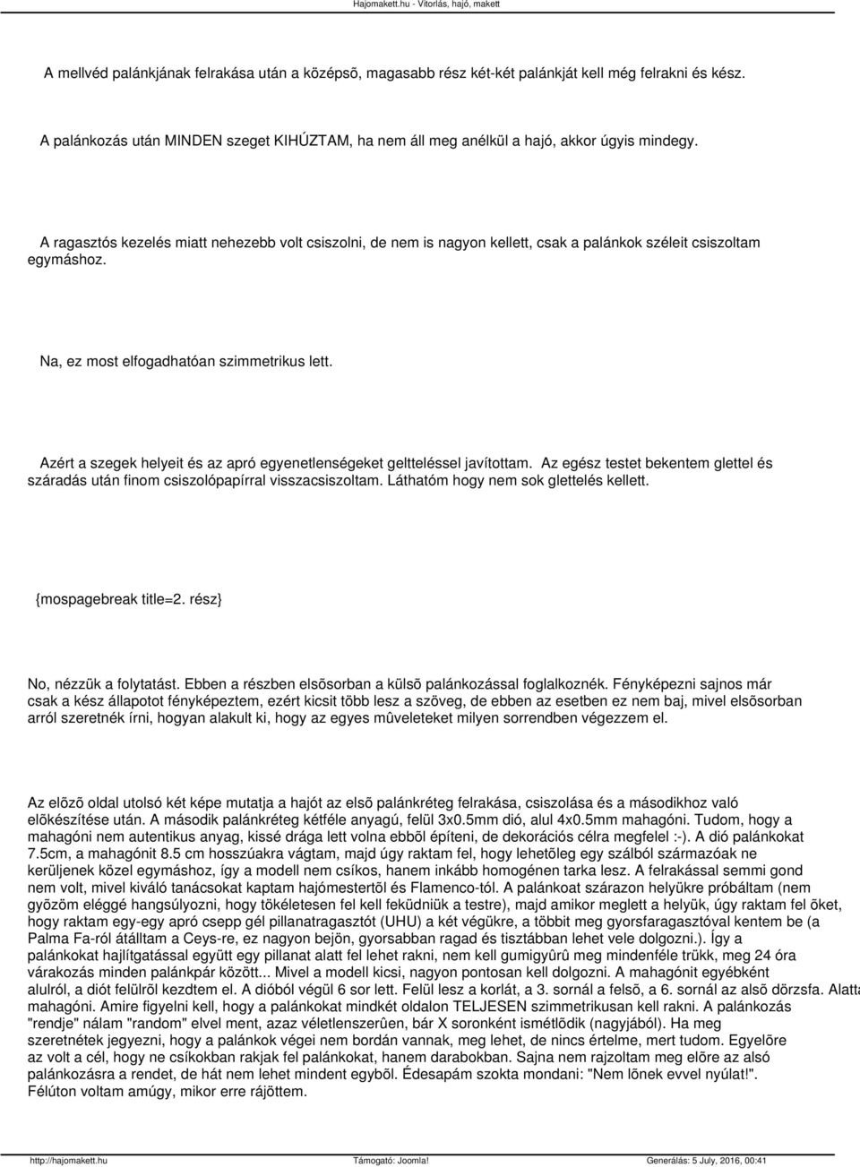 Azért a szegek helyeit és az apró egyenetlenségeket geltteléssel javítottam. Az egész testet bekentem glettel és száradás után finom csiszolópapírral visszacsiszoltam.