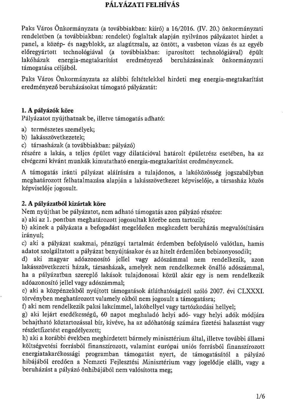 előregyártott technológiával (a továbbiakban: iparosított technológiával) épült lakóházak energia-megtakarítást eredményező beruházásainak önkormányzati támogatása céljából.