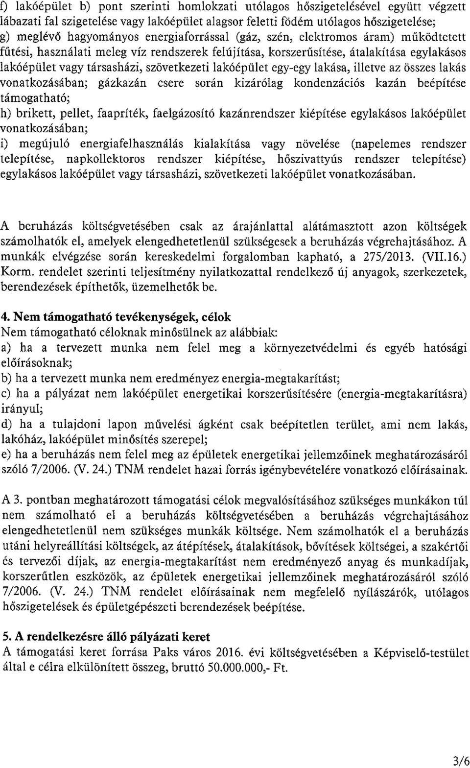 lakóépület egy-egy lakása, illetve az összes lakás vonatkozásában; gázkazán csere során kizárólag kondenzációs kazán beépítése támogatható; h) brikett, pellet, faapríték, faelgázosító kazánrendszer