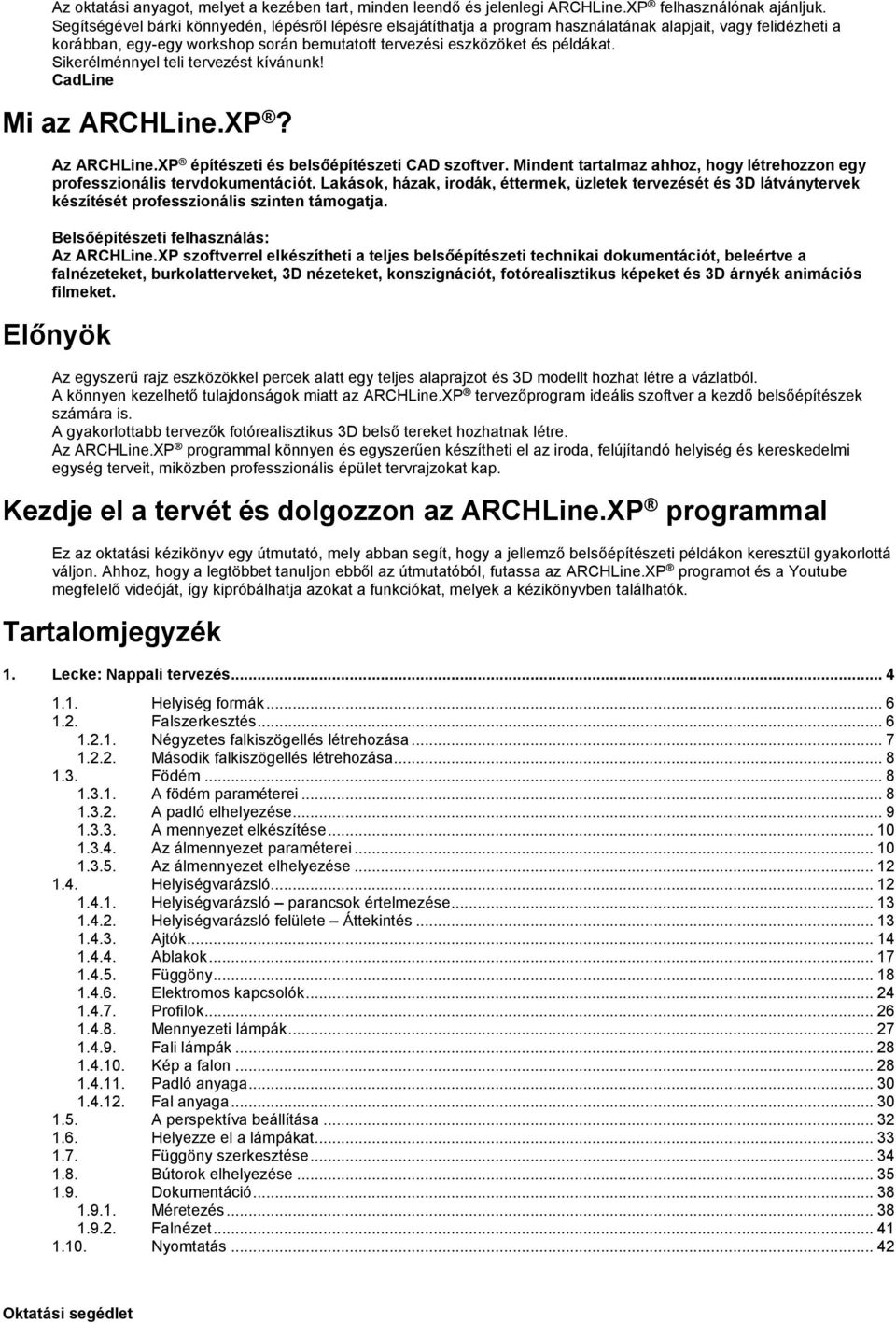 Sikerélménnyel teli tervezést kívánunk! CadLine Mi az ARCHLine.XP? Az ARCHLine.XP építészeti és belsőépítészeti CAD szoftver.