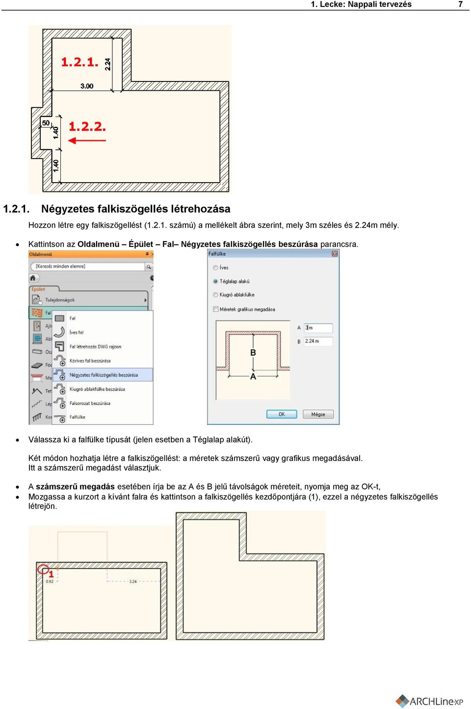 Két módon hozhatja létre a falkiszögellést: a méretek számszerű vagy grafikus megadásával. Itt a számszerű megadást választjuk.