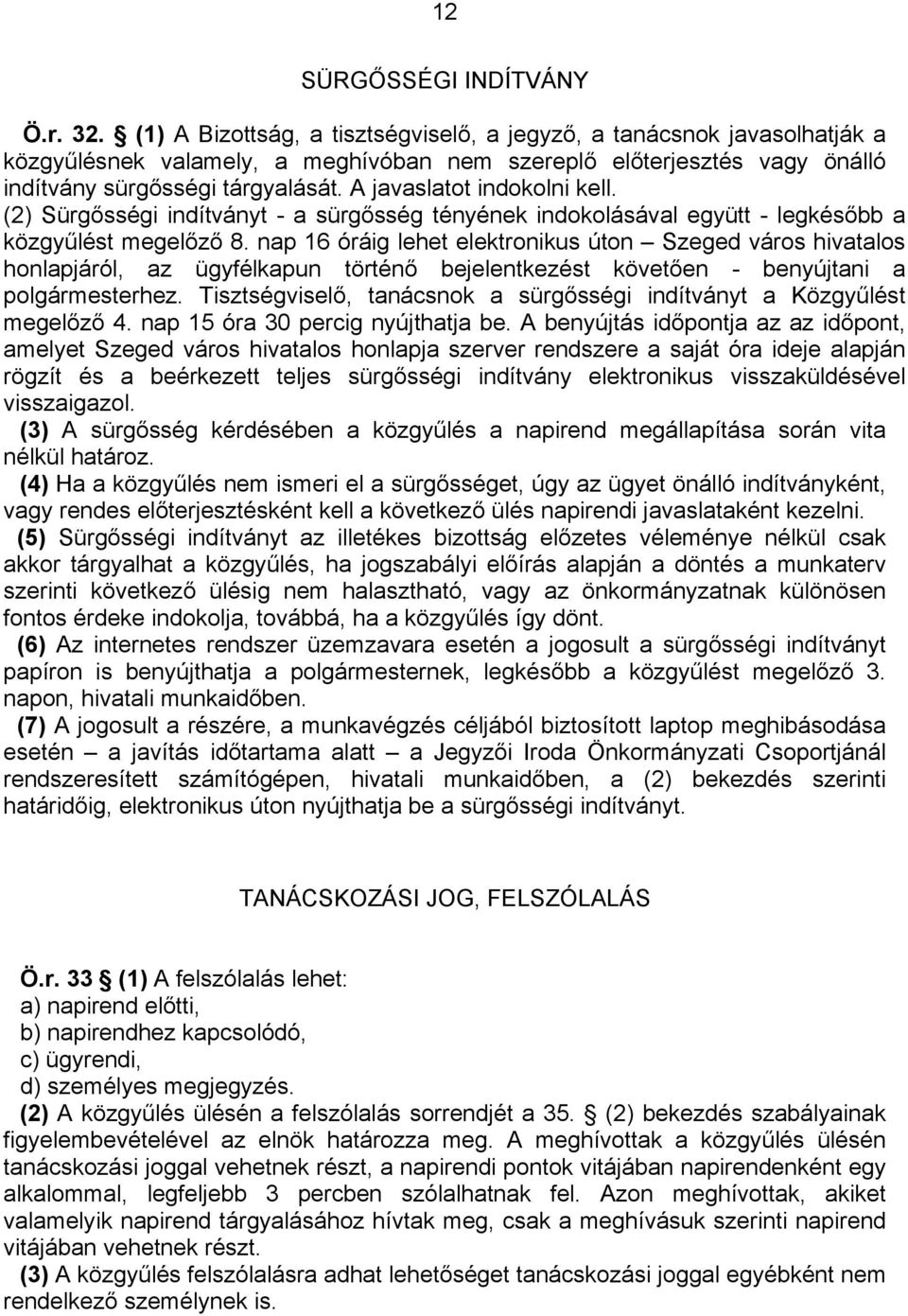 A javaslatot indokolni kell. (2) Sürgősségi indítványt - a sürgősség tényének indokolásával együtt - legkésőbb a közgyűlést megelőző 8.