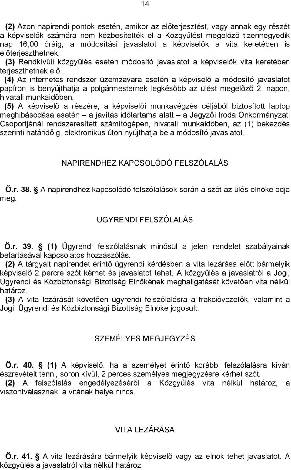 (4) Az internetes rendszer üzemzavara esetén a képviselő a módosító javaslatot papíron is benyújthatja a polgármesternek legkésőbb az ülést megelőző 2. napon, hivatali munkaidőben.
