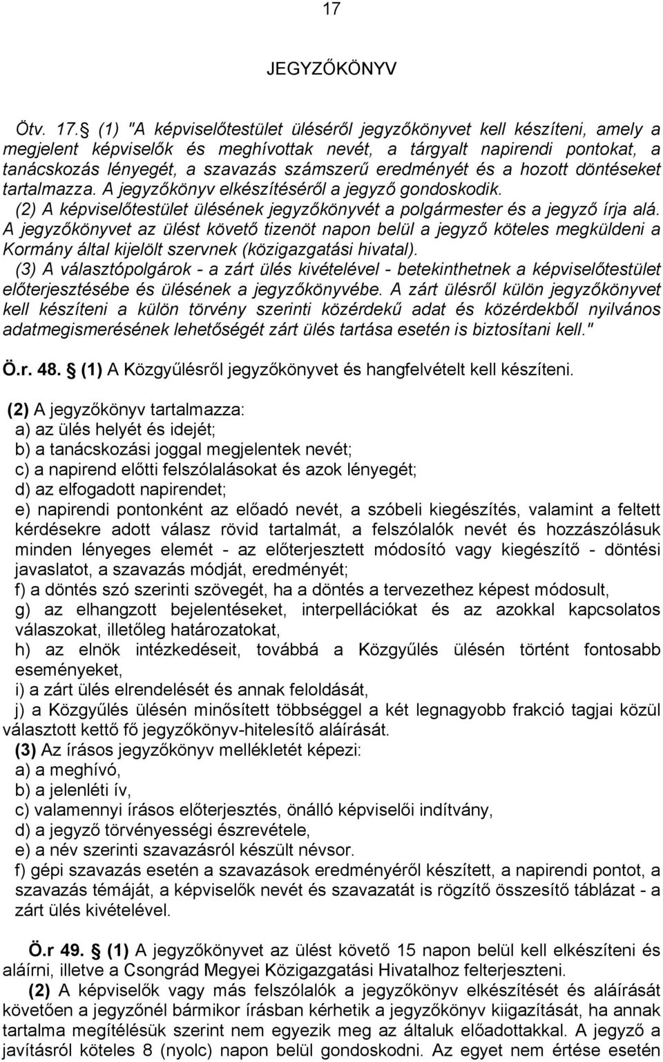 eredményét és a hozott döntéseket tartalmazza. A jegyzőkönyv elkészítéséről a jegyző gondoskodik. (2) A képviselőtestület ülésének jegyzőkönyvét a polgármester és a jegyző írja alá.
