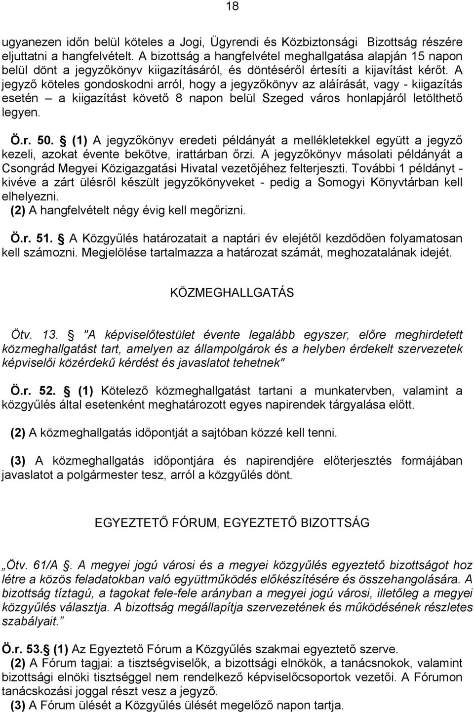 A jegyző köteles gondoskodni arról, hogy a jegyzőkönyv az aláírását, vagy - kiigazítás esetén a kiigazítást követő 8 napon belül Szeged város honlapjáról letölthető legyen. Ö.r. 50.