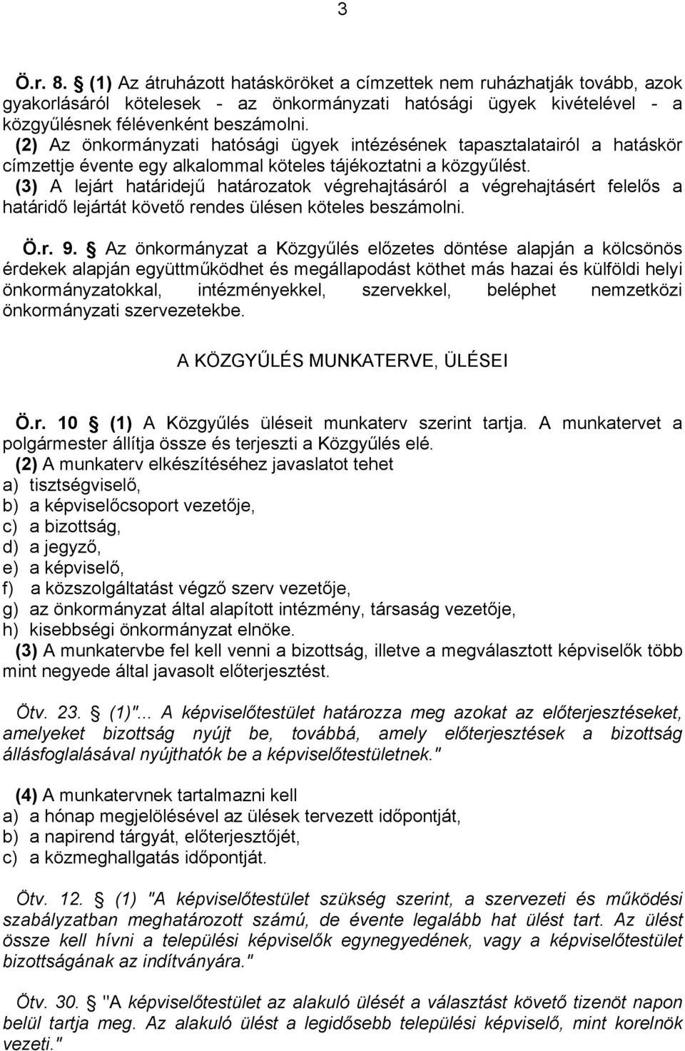 (3) A lejárt határidejű határozatok végrehajtásáról a végrehajtásért felelős a határidő lejártát követő rendes ülésen köteles beszámolni. Ö.r. 9.
