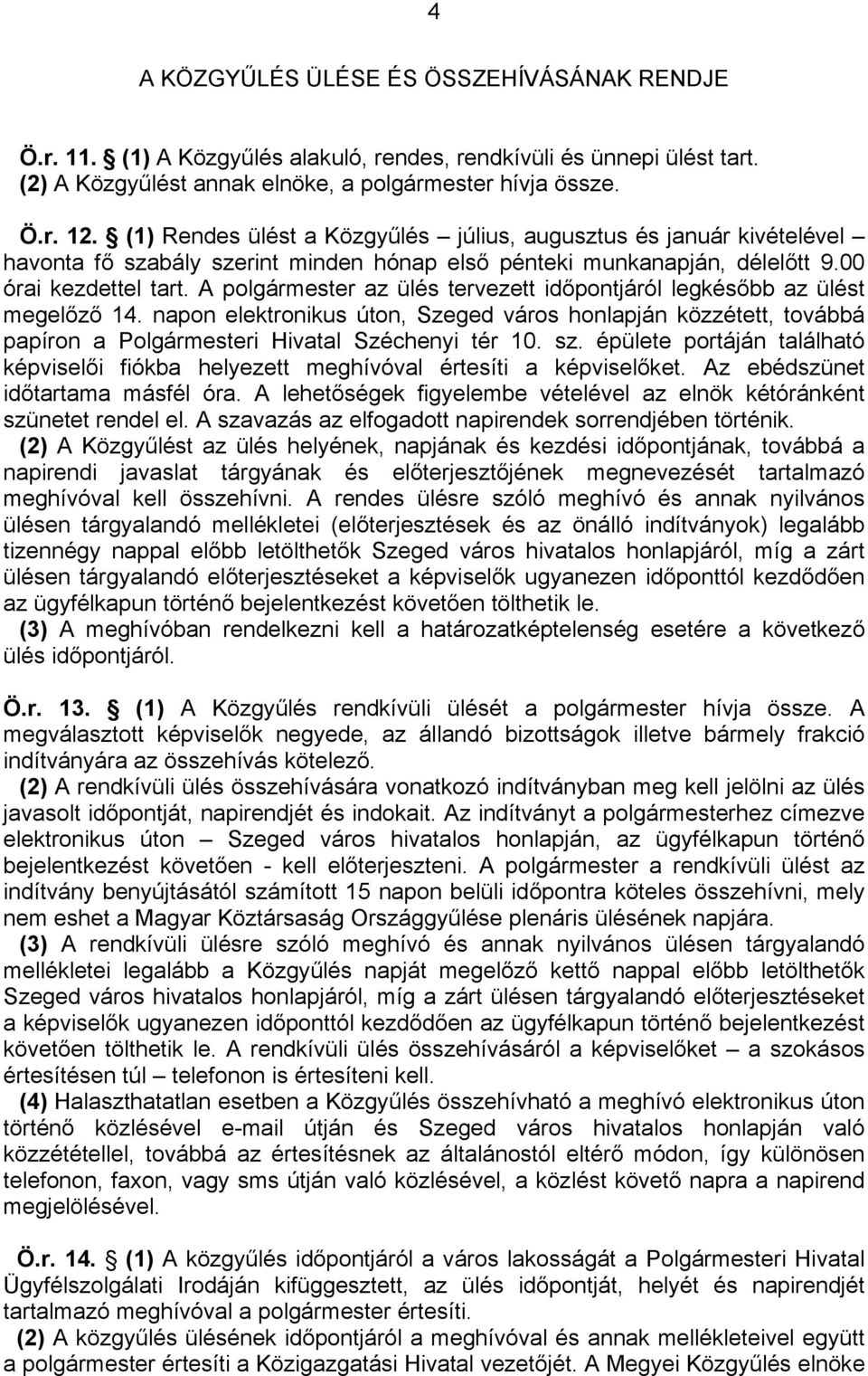 A polgármester az ülés tervezett időpontjáról legkésőbb az ülést megelőző 14. napon elektronikus úton, Szeged város honlapján közzétett, továbbá papíron a Polgármesteri Hivatal Széchenyi tér 10. sz.
