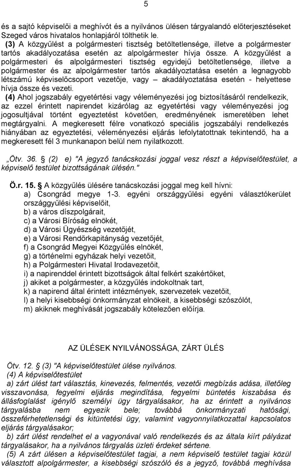 A közgyűlést a polgármesteri és alpolgármesteri tisztség egyidejű betöltetlensége, illetve a polgármester és az alpolgármester tartós akadályoztatása esetén a legnagyobb létszámú képviselőcsoport