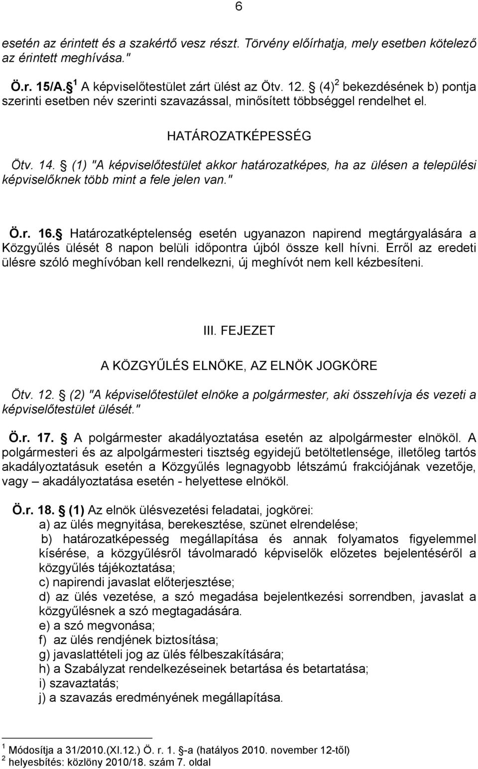 (1) "A képviselőtestület akkor határozatképes, ha az ülésen a települési képviselőknek több mint a fele jelen van." Ö.r. 16.