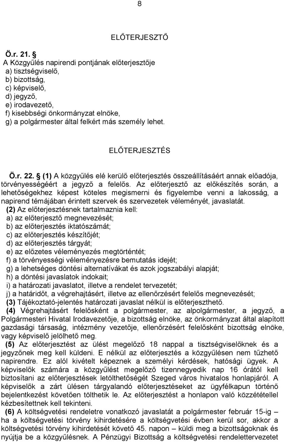 lehet. ELŐTERJESZTÉS Ö.r. 22. (1) A közgyűlés elé kerülő előterjesztés összeállításáért annak előadója, törvényességéért a jegyző a felelős.