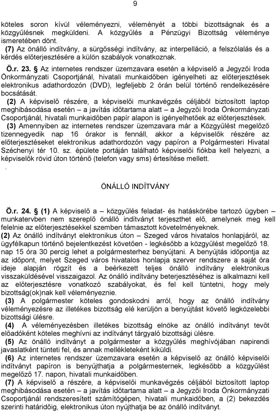 Az internetes rendszer üzemzavara esetén a képviselő a Jegyzői Iroda Önkormányzati Csoportjánál, hivatali munkaidőben igényelheti az előterjesztések elektronikus adathordozón (DVD), legfeljebb 2 órán