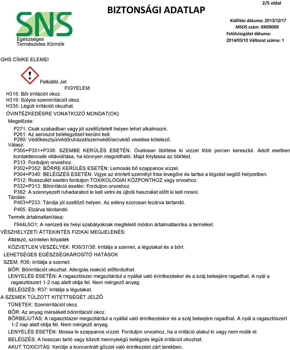 P280: Védőkesztyű/védőruházat/szemvédő/arcvédő viselése kötelező. Válasz: P305+P351+P338: SZEMBE KERÜLÉS ESETÉN: Óvatosan öblítése ki vízzel több percen keresztül.