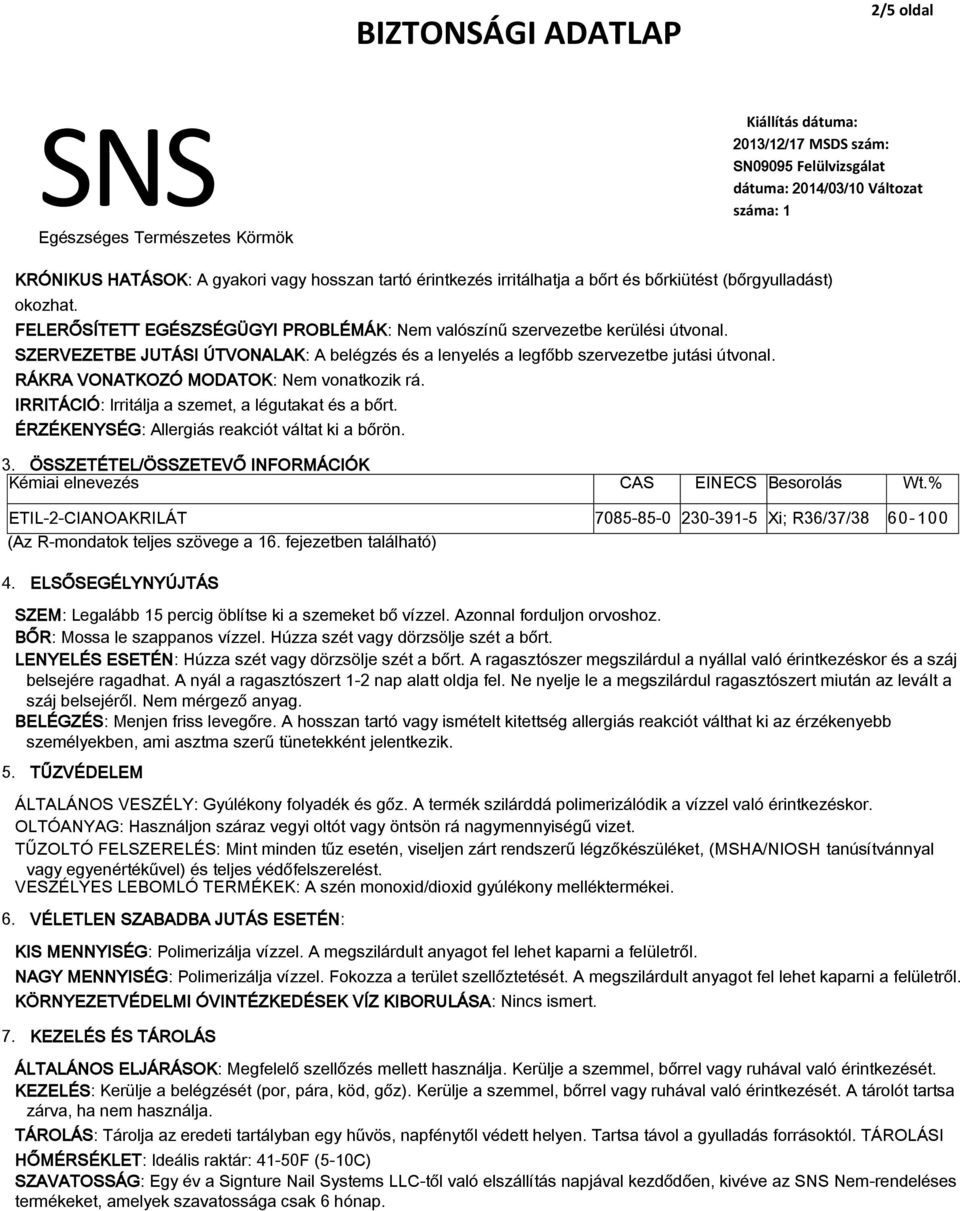 SZERVEZETBE JUTÁSI ÚTVONALAK: A belégzés és a lenyelés a legfőbb szervezetbe jutási útvonal. RÁKRA VONATKOZÓ MODATOK: Nem vonatkozik rá. IRRITÁCIÓ: Irritálja a szemet, a légutakat és a bőrt.