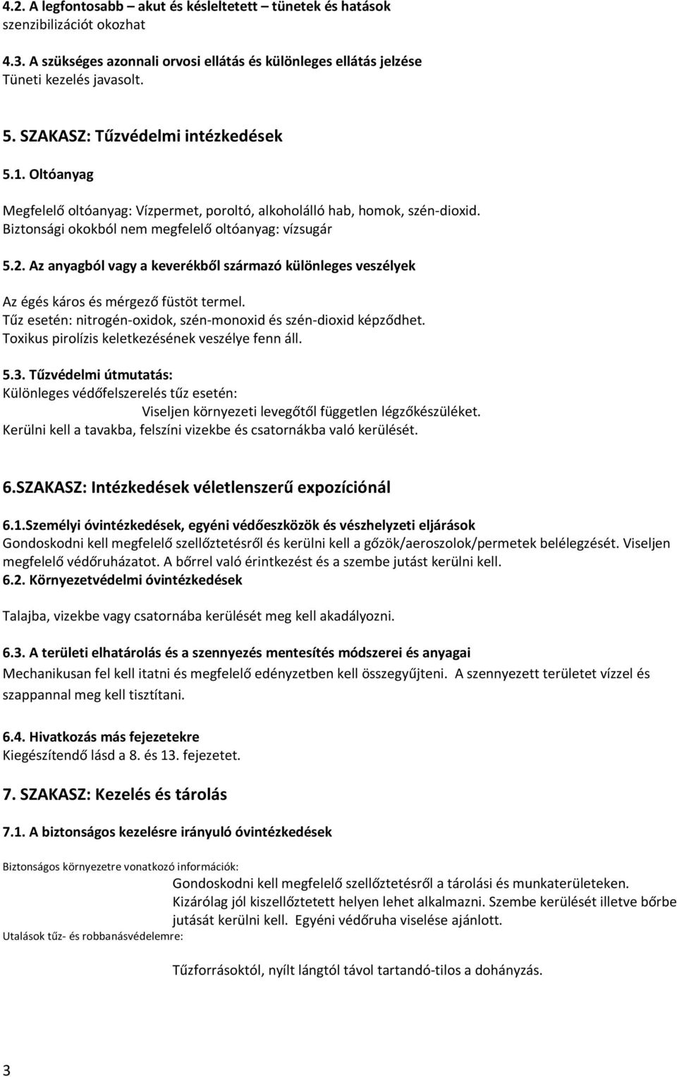 Az anyagból vagy a keverékből származó különleges veszélyek Az égés káros és mérgező füstöt termel. Tűz esetén: nitrogén-oxidok, szén-monoxid és szén-dioxid képződhet.